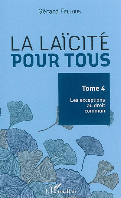 La laïcité pour tous. Vol. 4. Les exceptions au droit commun