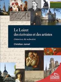 Le Loiret des écrivains et des artistes : chemins de mémoire