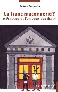 La franc-maçonnerie ? : frappez et l'on vous ouvrira