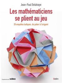 Les mathématiciens se plient au jeu : du poker à l'origami : 20 enquêtes ludiques