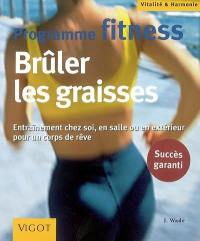 Brûler les graisses : programme fitness : entraînement chez soi, en salle et en extérieur pour un corps de rêve, succès garanti