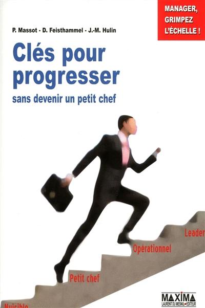 Manager, grimpez l'échelle ! : clés pour progresser sans devenir un petit chef !