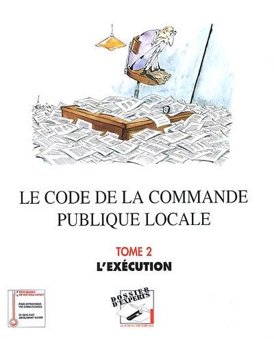 Le code de la commande publique locale. Vol. 2. L'exécution