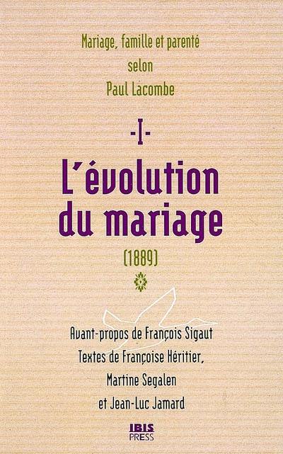 Mariage, famille et parenté selon Paul Lacombe. Vol. 1. L'évolution du mariage : 1889