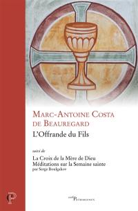 L'offrande du fils. La croix de la mère de Dieu : méditations sur la Semaine sainte