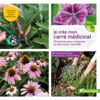 Je crée mon carré médicinal : 20 plantes pour composer sa pharmacie naturelle