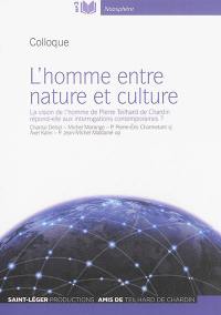 L'homme entre nature et culture : la vision de l'homme de Pierre Teilhard de Chardin répond-elle aux interrogations contemporaines ? : colloque