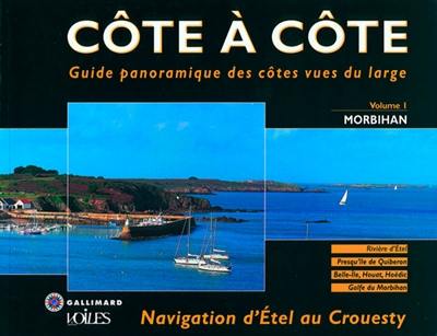 Côte à côte : guide panoramique des côtes vues du large. Vol. 1. Morbihan : navigation d'Etel au Crouesty : Rivière d'Etel, Presqu'île de Quiberon, Belle-île, Houat, Hoëdic, Golfe du Morbihan