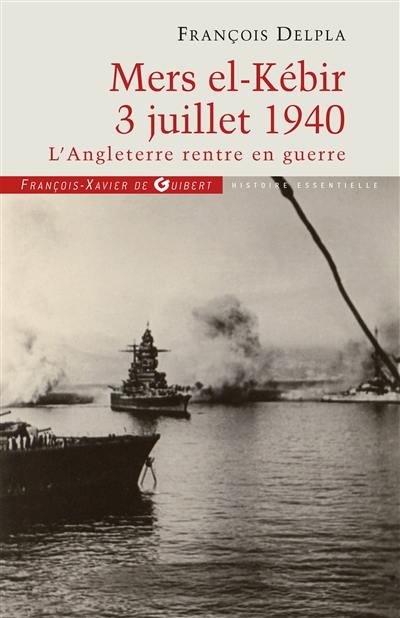 Mers el-Kébir, 3 juillet 1940 : l'Angleterre rentre en guerre