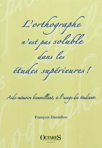 L'orthographe n'est pas soluble dans les études supérieures ! : aide-mémoire bienveillant, à l'usage des étudiants