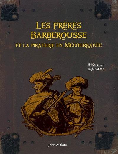 Les frères Barberousse et la piraterie en Méditerranée