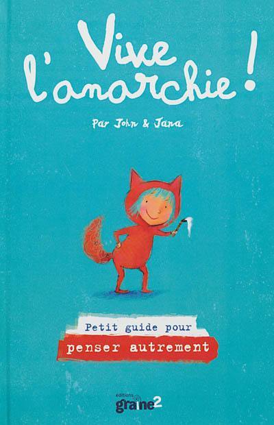 Vive l'anarchie ! : petit guide pour penser autrement