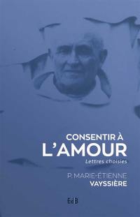 Consentir à l'amour : lettres choisies