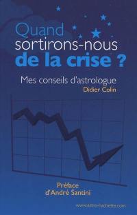 Quand sortirons-nous de la crise ? : mes conseils d'astrologue