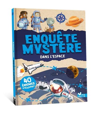 Enquête mystère. Enquête mystère dans l'espace : 40 énigmes à résoudre !