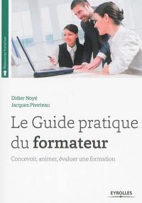 Guide pratique du formateur : concevoir, animer et évaluer une formation