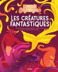 L'odyssée des mythologies. Les créatures fantastiques : les mythes grecs, nordiques, égyptiens, dogons, chinois, japonais, indiens, maoris, hawaïens...