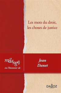 Les mots du droit, les choses de justice : mélanges en l'honneur de Jean Danet