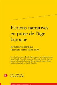 Fictions narratives en prose de l'âge baroque : répertoire analytique. Vol. 1. Première partie (1585-1610)