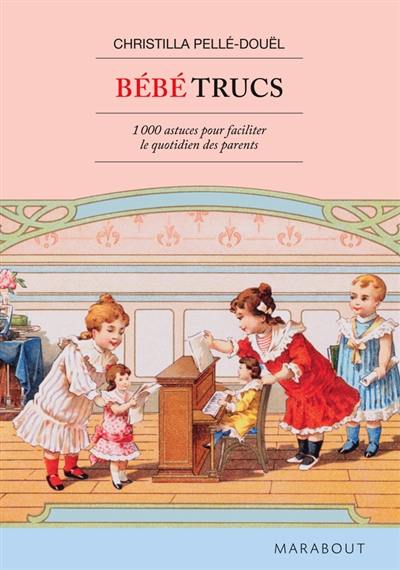 Bébé trucs : 1.000 astuces pour faciliter le quotidien