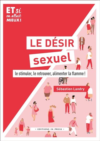 Le désir sexuel : le stimuler, le retrouver, alimenter la flamme !