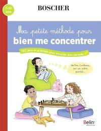 Ma petite méthode pour bien me concentrer : 130 jeux et activités pour muscler son cerveau : 7-10 ans