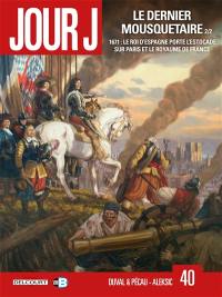 Jour J. Vol. 40. Le dernier mousquetaire. Vol. 2. 1671, le roi d'Espagne porte l'estocade sur Paris et le royaume de France