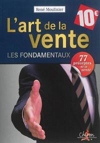 L'art de la vente : les fondamentaux : 77 préceptes de la vente