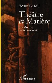 Théâtre et matière (les moteurs de la représentation)