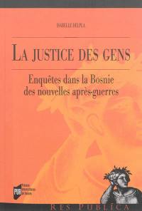 La justice des gens : enquête dans la Bosnie des nouvelles après-guerres