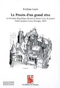 Le procès d'un grand rêve : la seconde République devant la Haute Cour de justice, palais Jacques-Coeur, Bourges, 1849