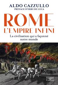 Rome : l'empire infini : la civilisation qui a façonné notre monde