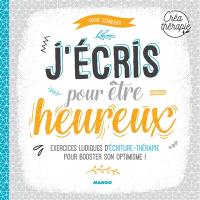 J'écris pour être heureux : exercices ludiques d'écriture-thérapie pour booster son optimisme !