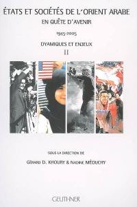 Etats et sociétés de l'Orient arabe en quête d'avenir : 1945-2005. Vol. 2. Dynamiques et enjeux. actes de la semaine internationale d'Etudes sur le Moyen-Orient arabe MMSH, Aix-en-Provence, juin 2005. Vol. 2. Dynamiques et enjeux