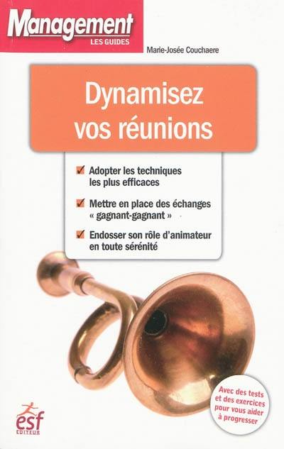 Dynamisez vos réunions : adoptez les techniques les plus efficaces, mettre en place des échanges gagnant-gagnant, endosser son rôle d'animateur en toute sérénité