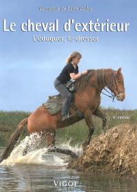 Le cheval d'extérieur : l'éduquer, le dresser