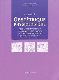 Manuel de obstétrique physiologique : pour l'accompagnement des femmes et des couples au cours de la grossesse et de l'accouchement