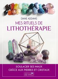 Mes rituels de lithothérapie : soulager ses maux grâce aux pierres et cristaux