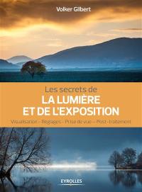 Les secrets de la lumière et de l'exposition : visualisation, réglages, prise de vue, post-traitement