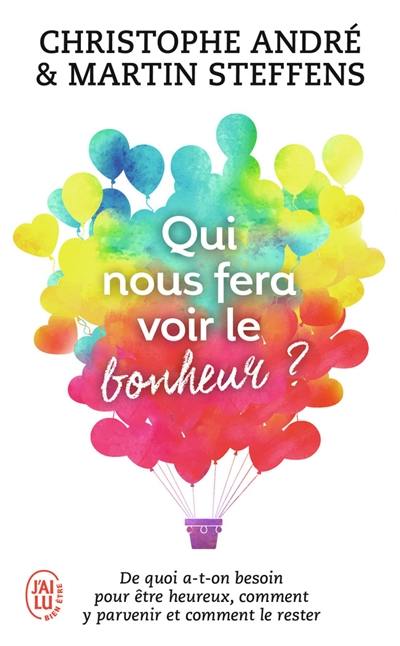 Qui nous fera voir le bonheur ? : de quoi a-t-on besoin pour être heureux, comment y parvenir et comment le rester