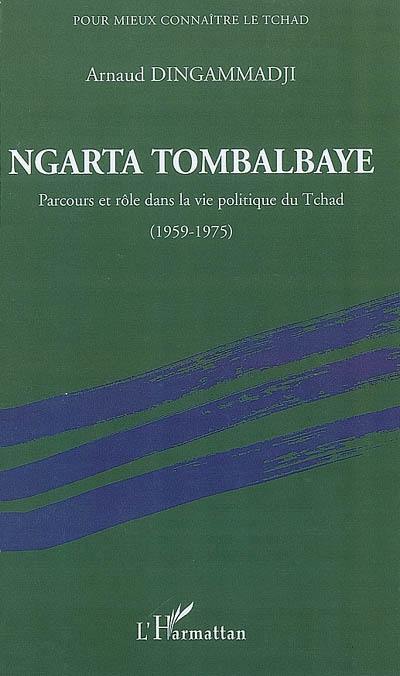 Ngarta Tombalbaye : parcours et rôle dans la vie politique du Tchad, 1959-1975