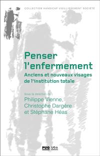 Penser l'enfermement : anciens et nouveaux visages de l'institution totale