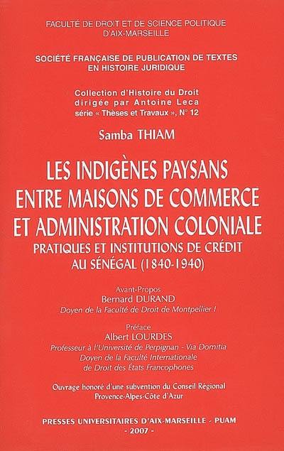 Les indigènes paysans entre maisons de commerce et administration coloniale : pratiques et institutions de crédit au Sénégal (1840-1940)