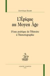 L'épique au Moyen Age : d'une poétique de l'histoire à l'historiographie