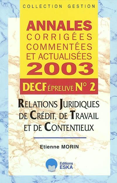 Annales corrigées, commentées et actualisées 2003 : DECF épreuve n° 2 : relations juridiques, de crédit, de travail et de contentieux