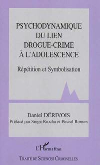 Psychodynamique du lien drogue-crime à l'adolescence : répétition et symbolisation