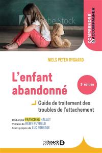 L'enfant abandonné : guide de traitement des troubles de l'attachement