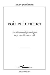 Voir et incarner : une phénoménologie de l'espace : corps, architecture, ville