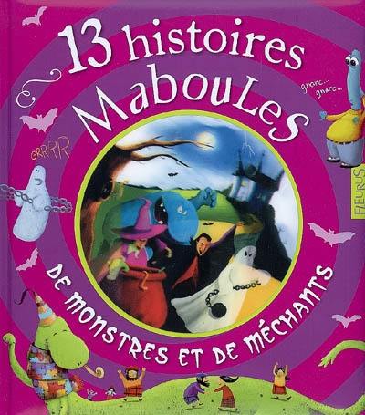 13 histoires maboules de monstres et de méchants