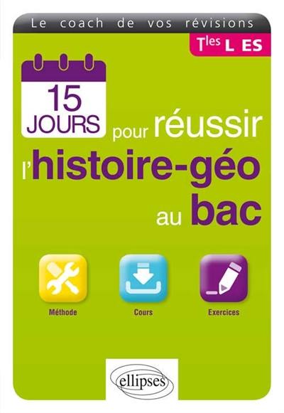 15 jours pour réussir l'histoire-géo au bac, terminales L, ES : le coach de vos révisions